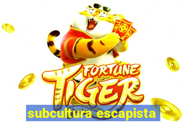 subcultura escapista